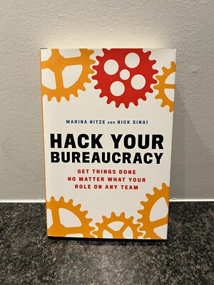 Hack Your Bureaucracy : Get Things Done No Matter What Your Role on Any Team by