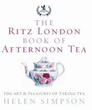 The Ritz London Book of Afternoon Tea: The Art and Pleasures of 