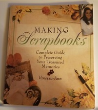 Making Scrapbooks by Vanessa-Ann, Complete Guide to Preserving Your Treasured...