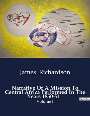 James Richardson | Narrative Of A Mission To Central Africa Performed In The...