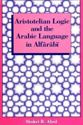 Shukri B. Abed Aristotelian Logic and the Arabic Language in Alfār (Taschenbuch)