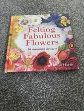 Needle Felting  Book Fabulous Flowers By Gillian Harris Hardback 