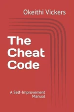 The Cheat Code: A Self-Improvement Manual by Okeithi Vickers Paperback Book