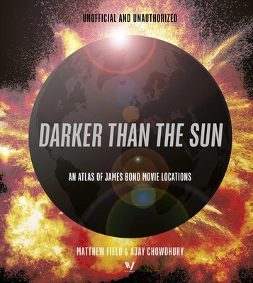 Darker than the Sun | An Atlas of James Bond Movie Locations | Field (u. a.)