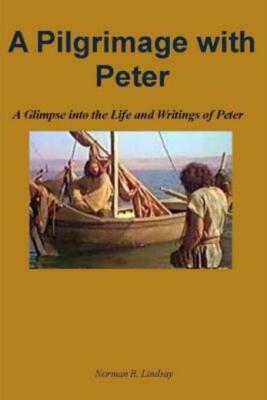 A Pilgrimage With Peter: A Glimpse Into The Life And Writings Of Peter