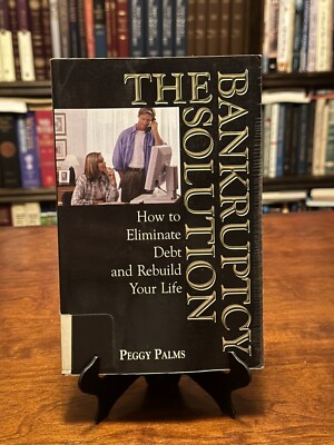 THE BANKRUPTCY SOLUTION: How To Eliminate Debt & Rebuild Your Life by P. Palms