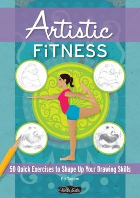 Artistic Fitness : 50 Quick Exercises to Shape up Your Drawing Sk