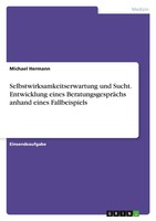 Selbstwirksamkeitserwartung Und Sucht. Entwicklung Eines BeratungsgespräChs...
