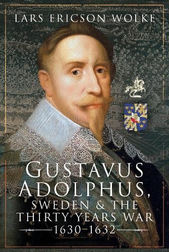 Gustavus Adolphus, Sweden and the Thirty Years War, 1630 1632... - 9781526749598