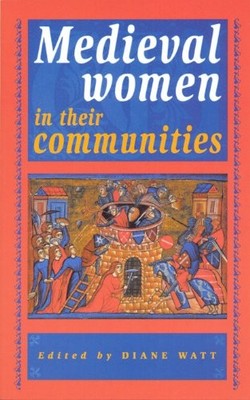 MEDIEVAL WOMEN IN THEIR COMMUNITIES By Diane Watt **BRAND NEW**