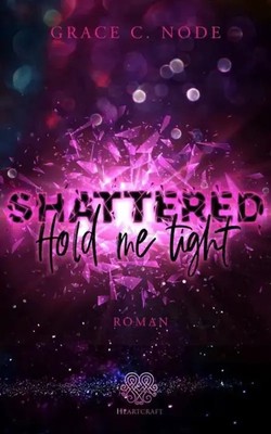 Shattered - Hold me tight (Band 1) | Grace C. Node | Deutsch | Taschenbuch