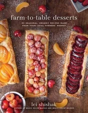 FARM-TO-TABLE DESSERTS: 80 SEASONAL, ORGANIC RECIPES MADE By Lei Shishak *VG+*