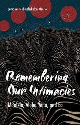 Remembering Our Intimacies: Mo'olelo, Aloha 'Aina, and Ea (Indigenous Americas),