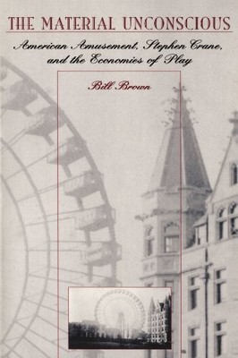 THE MATERIAL UNCONSCIOUS: AMERICAN AMUSEMENT, STEPHEN By William Brown & Bill