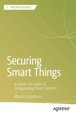 Securing Smart Things A Hands-On Guide to Safeguarding Smart Systems Nardone