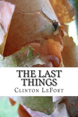 The Last Things by Clinton R. Lefort (English) Paperback Book