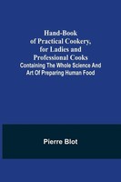Hand-Book Of Practical Cookery, For Ladies And Professional Cooks; Containing...