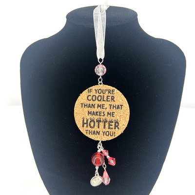 Car Charm Ornament ''If you're cooler than me, that makes me hotter than you''