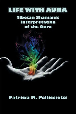 Life with Aura Tibetan Shamanic Interpretation of the Aura Pellicciotti Buch