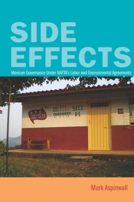 Side Effects : Mexican Governance Under NAFTA's Labor and Environmental Agree...