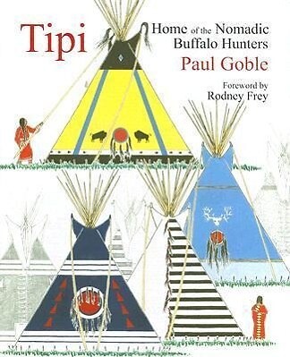 Tipi: Home of the Nomadic Buffalo Hunters von Paul Goble (2007, Gebundene...