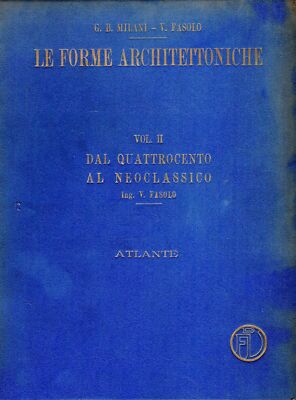 Le antiche forme architettoniche.  Vol. 2 diviso in due tomi testo e atlante. Da