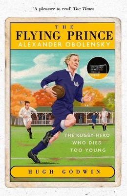 The Flying Prince: Alexander Obolensky: The Rugby Her by Godwin, Hugh 1529372887