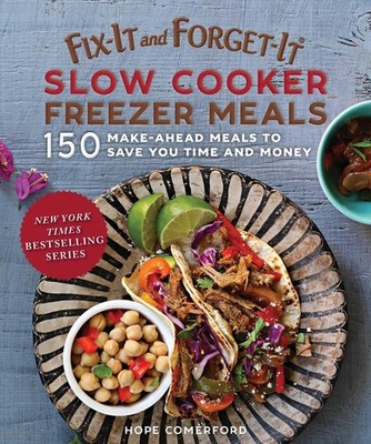 Fix-It and Forget-It Slow Cooker Freezer Meals: 150 Make-Ahead Meals to Save You