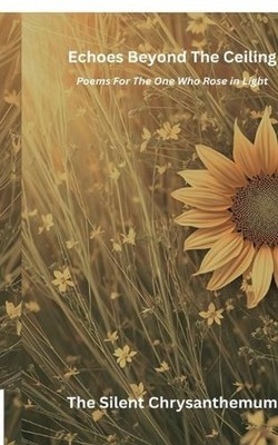 Echoes Beyond the Ceiling: POEMS FOR THE ONE WHO ROSE IN LIGHT: Truth Buried Ben