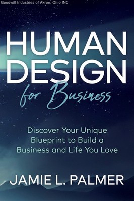 Human Design For Business: Discover Your Unique Blueprint to Build a Business...