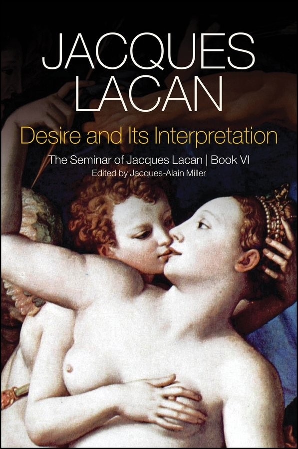 Desire and its Interpretation The Seminar of Jacques Lacan, Book VI Lacan Fink