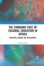 The Changing face of Colonial Education in Africa by Peter Ka... - 9781032173580