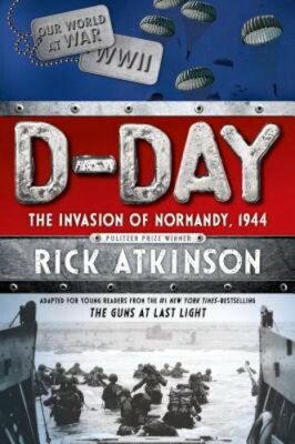 D-Day: The Invasion of Normandy, 1944 [The Young Readers Adaptation] by Atkinson