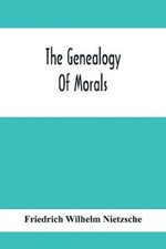 The Genealogy Of Morals by Wilhelm Nietzsche, Friedrich [Paperback]