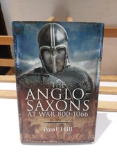 Anglo Saxons at War 800-1066, Paul Hill, Pen & Sword Military (2018)