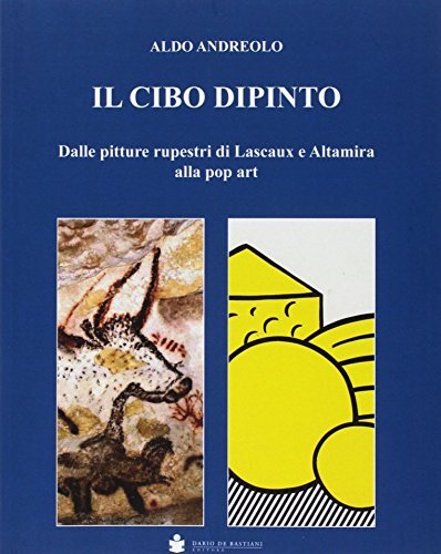 9788884665645 Il cibo dipinto. Dalle pitture rupestri di Lascaux... alla pop art