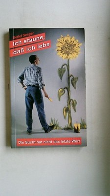 124335 Detlef Seeger ICH STAUNE, DASS ICH LEBE die Sucht hat nicht das letzte