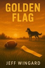 Golden Flag: A small-town flag football season. A big-time personal victory. by 