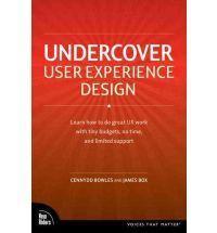 Undercover User Experience: Learn How to Do Great UX Work with Tiny Budgets, No