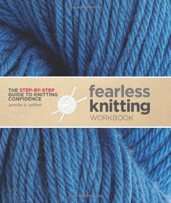 Fearless Knitting Workbook: The Step-by-Step Guide to... - Seiffert, Jennifer