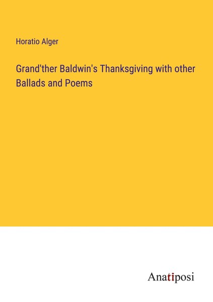 Horatio Alger | Grand'ther Baldwin's Thanksgiving With Other Ballads And Poems-image