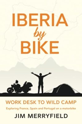 Iberia by Bike: Work Desk to Wild Camp: Exploring France, Spain and Portugal ...
