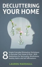 Decluttering Your Home: 8 Simple Everyday Minimalism Techniques To Declutte...