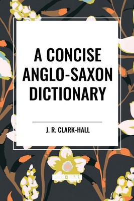 Concise Anglo-Saxon Dictionary | J R Clark-Hall | englisch