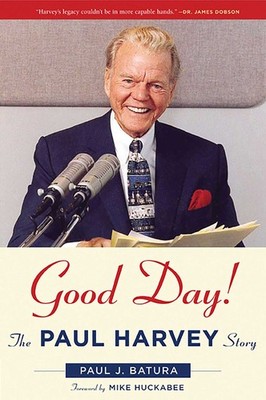 Good Day!: The Paul Harvey Story - hardcover Paul J. Batura|Mike Huckabee