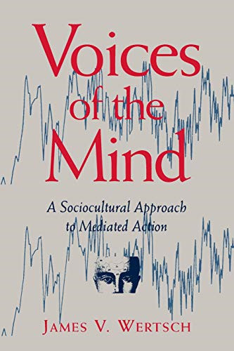Voices of the Mind: Sociocultural Approach to Mediated Action - Wertsch