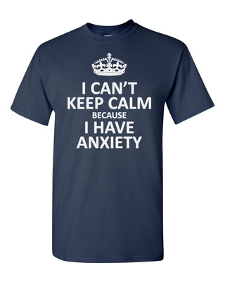 I Can't Keep Calm I Have Anxiety Funny Shirt Holidays Gift Present Tee