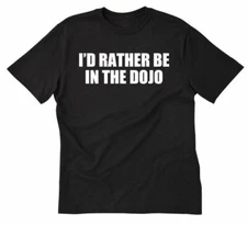 I'd Rather Be In The Dojo T-shirt Funny Karate Japan MMA Martial Arts Tee Shirt