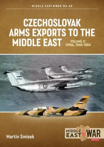 Czechoslovak Arms Exports to the Middle East : Volume 2 - Egypt, 1948-1990 by...