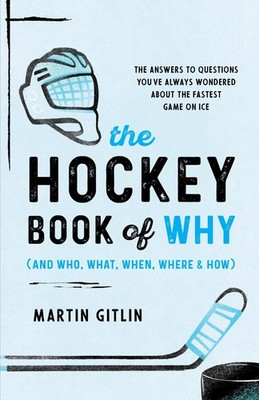 The Hockey Book of Why (and Who, What, When, Where, and How): The Answers to...